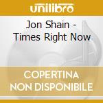 Jon Shain - Times Right Now cd