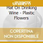 Hat On Drinking Wine - Plastic Flowers cd