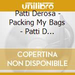 Patti Derosa - Packing My Bags - Patti D Live cd musicale di Patti Derosa