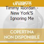 Timmy Riordan - New York'S Ignoring Me