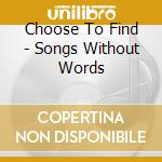 Choose To Find - Songs Without Words cd