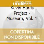 Kevin Harris Project - Museum, Vol. 1 cd musicale di Kevin Harris Project