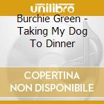 Burchie Green - Taking My Dog To Dinner cd