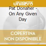 Pat Donaher - On Any Given Day cd