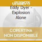Eddy Dyer - Explosion Alone cd musicale di Eddy Dyer
