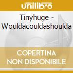 Tinyhuge - Wouldacouldashoulda cd musicale di Tinyhuge