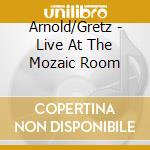 Arnold/Gretz - Live At The Mozaic Room cd musicale di Arnold/Gretz