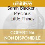 Sarah Blacker - Precious Little Things cd musicale di Sarah Blacker