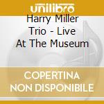 Harry Miller Trio - Live At The Museum cd musicale di Harry Trio Miller