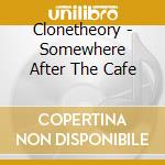 Clonetheory - Somewhere After The Cafe cd