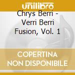Chrys Berri - Verri Berri Fusion, Vol. 1 cd