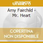 Amy Fairchild - Mr. Heart cd musicale di Amy Fairchild