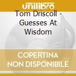 Tom Driscoll - Guesses At Wisdom cd