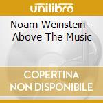 Noam Weinstein - Above The Music cd musicale di Noam Weinstein