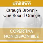 Karaugh Brown - One Round Orange cd