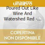 Poured Out Like Wine And Watershed Red - For This My Body Was Made cd musicale di Poured Out Like Wine And Watershed Red