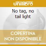 No tag, no tail light cd musicale di Shain Jon