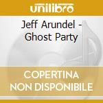 Jeff Arundel - Ghost Party cd