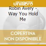 Robin Avery - Way You Hold Me