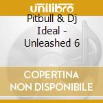 Pitbull & Dj Ideal - Unleashed 6 cd