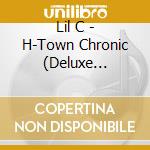 Lil C - H-Town Chronic (Deluxe Edition) (3 Cd) cd musicale di Lil C