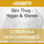 Slim Thug - Higgin & Shinnin cd musicale di Slim Thug
