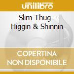 Slim Thug - Higgin & Shinnin cd