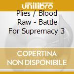 Plies / Blood Raw - Battle For Supremacy 3 cd