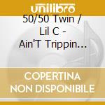 50/50 Twin / Lil C - Ain'T Trippin Off Nothin cd musicale di 50/50 Twin / Lil C
