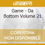 Game - Da Bottom Volume 21 cd
