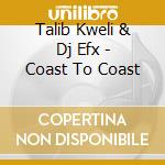 Talib Kweli & Dj Efx - Coast To Coast cd musicale di Talib Kweli & Dj Efx