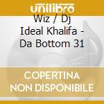 Wiz / Dj Ideal Khalifa - Da Bottom 31 cd musicale di Wiz / Dj Ideal Khalifa