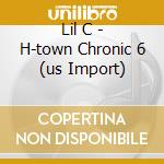 Lil C - H-town Chronic 6 (us Import) cd