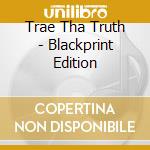 Trae Tha Truth - Blackprint Edition cd musicale di Trae Tha Truth