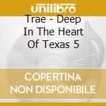 Trae - Deep In The Heart Of Texas 5 cd