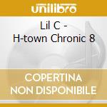 Lil C - H-town Chronic 8 cd musicale di Lil C