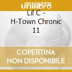 Lil C - H-Town Chronic 11 cd musicale di Lil C