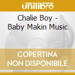 Chalie Boy - Baby Makin Music cd musicale di Chalie Boy