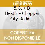 B.G. / Dj Hektik - Chopper City Radio Street Approved 1.5 cd