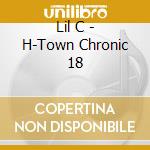 Lil C - H-Town Chronic 18 cd