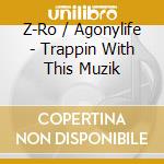 Z-Ro / Agonylife - Trappin With This Muzik cd