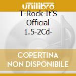 T-Rock-It'S Official 1.5-2Cd- cd