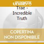 Trae - Incredible Truth cd