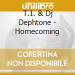 T.I. & Dj Dephtone - Homecoming cd musicale di T.I. & Dj Dephtone