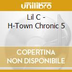 Lil C - H-Town Chronic 5 cd