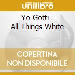 Yo Gotti - All Things White cd musicale di Yo Gotti
