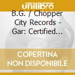 B.G. / Chopper City Records - Gar: Certified Muzik cd
