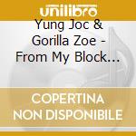 Yung Joc & Gorilla Zoe - From My Block To Yours cd musicale di Yung Joc & Gorilla Zoe