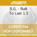 B.G. - Built To Last 1.5 cd