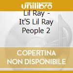 Lil Ray - It'S Lil Ray People 2 cd musicale di Lil Ray